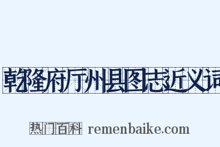 乾隆府厅州县图志近义词是什么意思的图片